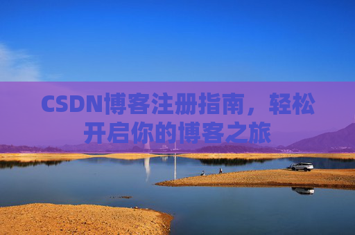 CSDN博客注册指南，轻松开启你的博客之旅